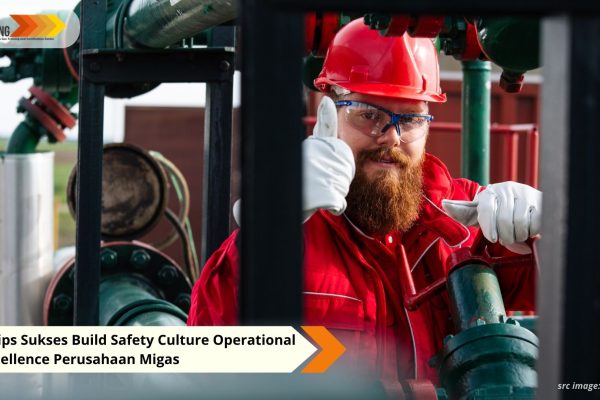 9 Tips Sukses Build Safety Culture Operational Excellence Perusahaan Migas