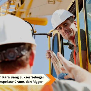 5 Tips Membangun Karir yang Sukses Sebagai Operator Crane, Inspektur Crane, dan Rigger