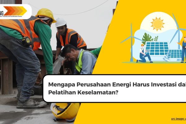 Mengapa Perusahaan Energi Harus Investasi dalam Pelatihan Keselamatan?