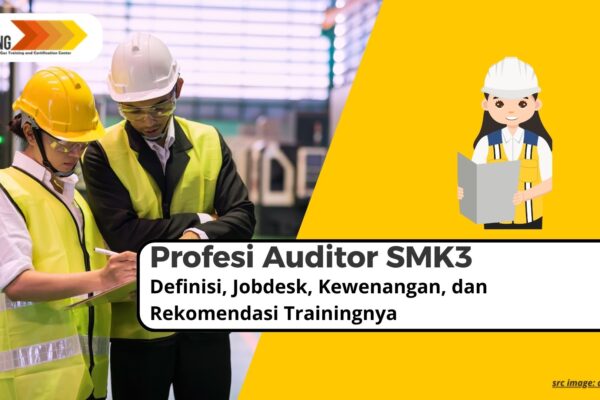 Profesi Auditor SMK3: Definisi, Jobdesk, Kewenangan, dan Rekomendasi Trainingnya