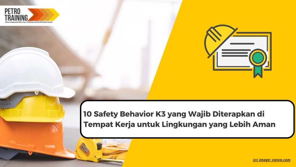 10 Safety Behavior K3 yang Wajib Diterapkan di Tempat Kerja untuk Lingkungan yang Lebih Aman