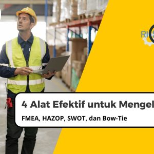FMEA, HAZOP, SWOT, dan Bow-Tie: 4 Alat Efektif untuk Mengelola Risiko