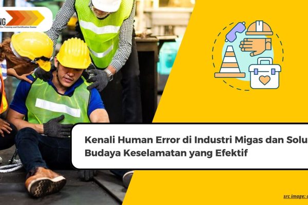 Kenali Human Error di Industri Migas dan Solusi Budaya Keselamatan yang Efektif