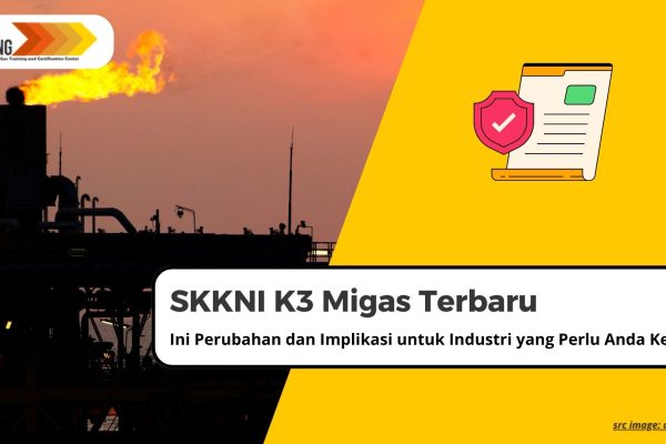SKKNI K3 Migas Terbaru: Ini Perubahan dan Implikasi untuk Industri yang Perlu Anda Ketahui