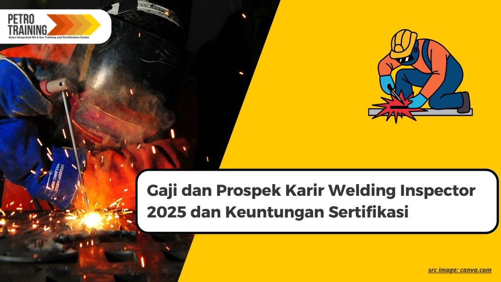 Gaji dan Prospek Karir Welding Inspector 2025 dan Keuntungan Sertifikasi