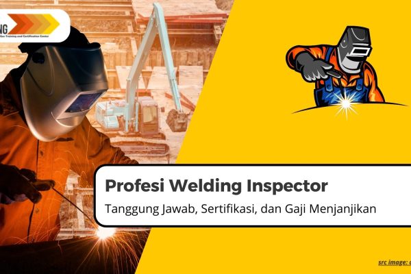 Profesi Welding Inspector: Tanggung Jawab, Sertifikasi, dan Gaji Menjanjikan