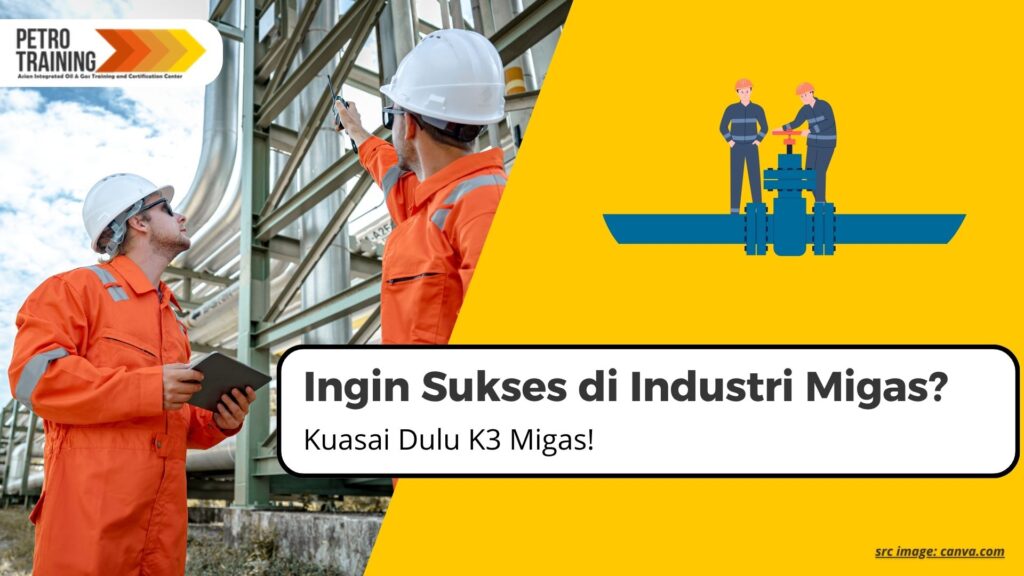 Ingin Sukses di Industri Migas? Kuasai Dulu K3 Migas!