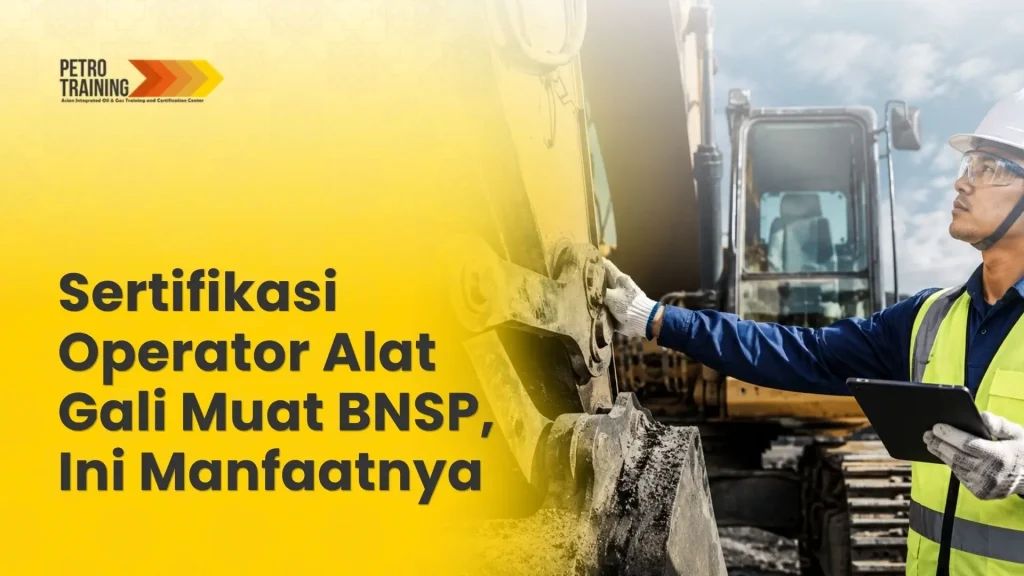 Sertifikasi Operator Alat Gali Muat BNSP, Ini Manfaatnya